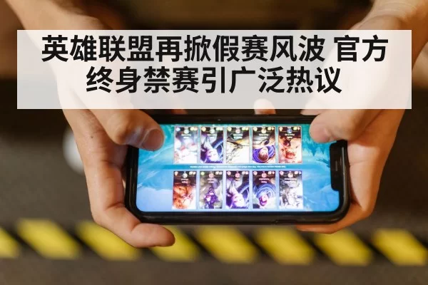 英雄联盟再掀假赛风波 官方终身禁赛引广泛热议